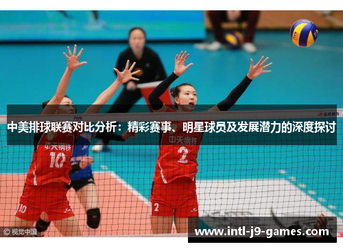 中美排球联赛对比分析:精彩赛事、明星球员及发展潜力的深度探讨 中美排球联赛对比分析:精彩赛事、明星球员及发展潜力的深度探讨