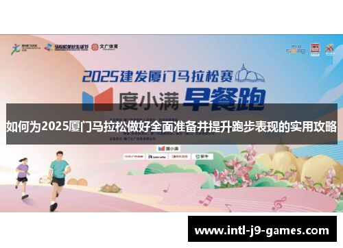 如何为2025厦门马拉松做好全面准备并提升跑步表现的实用攻略 如何为2025厦门马拉松做好全面准备并提升跑步表现的实用攻略