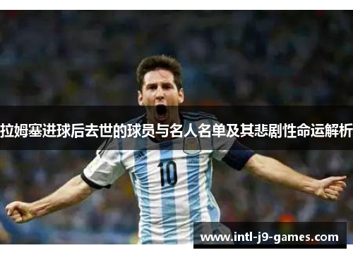 拉姆塞进球后去世的球员与名人名单及其悲剧性命运解析 拉姆塞进球后去世的球员与名人名单及其悲剧性命运解析