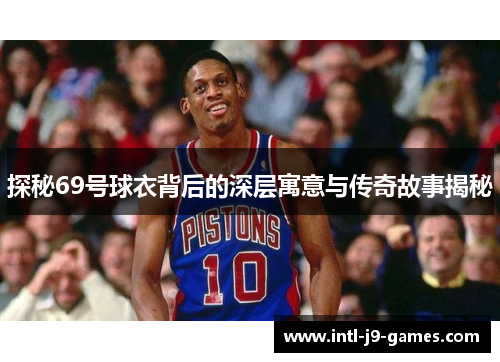 探秘69号球衣背后的深层寓意与传奇故事揭秘