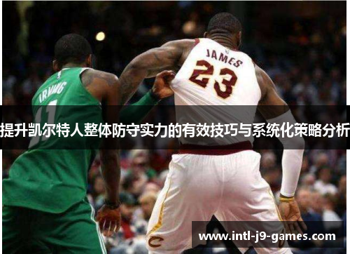 提升凯尔特人整体防守实力的有效技巧与系统化策略分析 提升凯尔特人整体防守实力的有效技巧与系统化策略分析