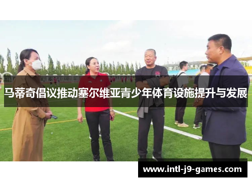 马蒂奇倡议推动塞尔维亚青少年体育设施提升与发展