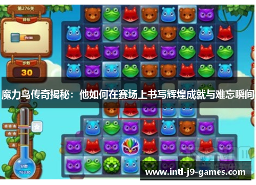 魔力鸟传奇揭秘:他如何在赛场上书写辉煌成就与难忘瞬间 魔力鸟传奇揭秘:他如何在赛场上书写辉煌成就与难忘瞬间