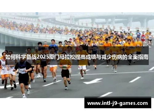 如何科学备战2025厦门马拉松提高成绩与减少伤病的全面指南 如何科学备战2025厦门马拉松提高成绩与减少伤病的全面指南
