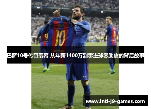 巴萨10号传奇落幕 从年薪1400万到零进球零助攻的背后故事