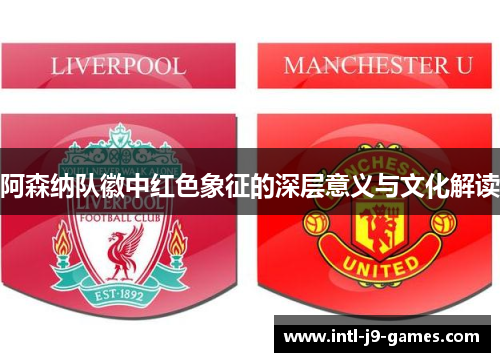 阿森纳队徽中红色象征的深层意义与文化解读 阿森纳队徽中红色象征的深层意义与文化解读